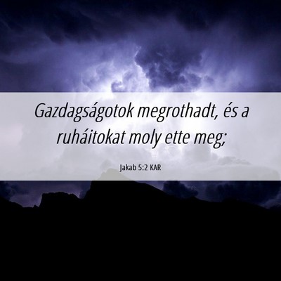 Picture 06 - Jakab 5:2 KAR - Gazdagságotok megrothadt, és a ruháitokat moly - Bible Verse Picture