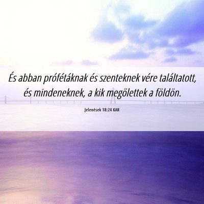 Picture 06 - Jelenések 18:24 KAR - És abban prófétáknak és szenteknek vére - Bible Verse Picture