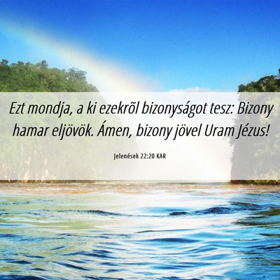 Picture 06 - Jelenések 22:20 KAR - Ezt mondja, a ki ezekrõl bizonyságot tesz: - Bible Verse Picture