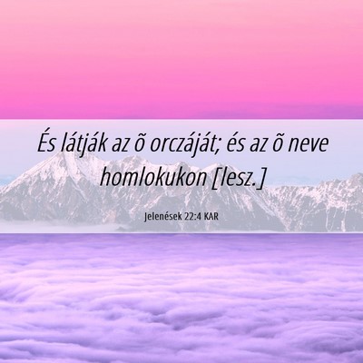 Picture 06 - Jelenések 22:4 KAR - És látják az õ orczáját; és az õ neve - Bible Verse Picture