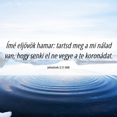 Picture 06 - Jelenések 3:11 KAR - Ímé eljövök hamar: tartsd meg a mi nálad - Bible Verse Picture