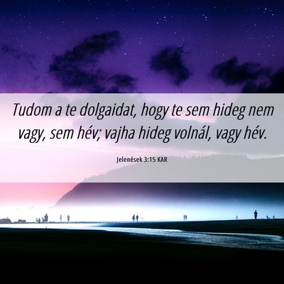 Picture 06 - Jelenések 3:15 KAR - Tudom a te dolgaidat, hogy te sem hideg nem vagy, - Bible Verse Picture