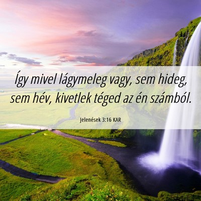 Picture 06 - Jelenések 3:16 KAR - Így mivel lágymeleg vagy, sem hideg, sem hév, - Bible Verse Picture