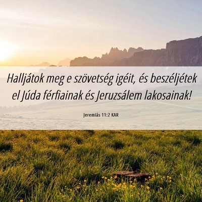 Picture 06 - Jeremiás 11:2 KAR - Halljátok meg e szövetség igéit, és - Bible Verse Picture