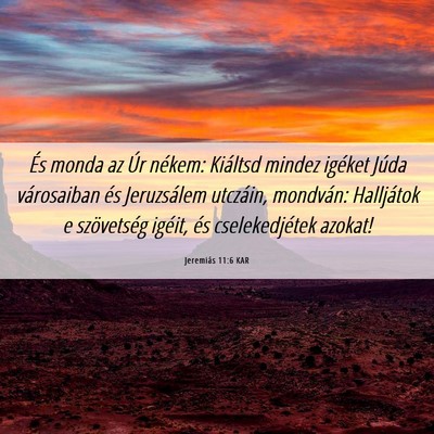 Picture 06 - Jeremiás 11:6 KAR - És monda az Úr nékem: Kiáltsd mindez igéket - Bible Verse Picture