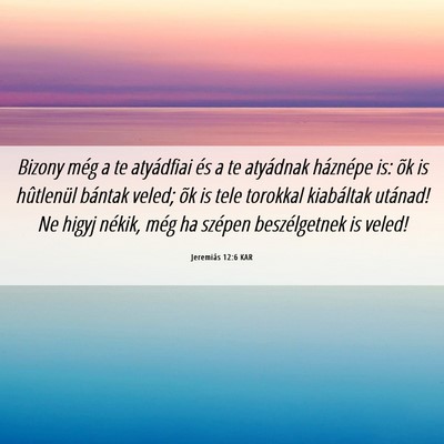 Picture 06 - Jeremiás 12:6 KAR - Bizony még a te atyádfiai és a te atyádnak - Bible Verse Picture