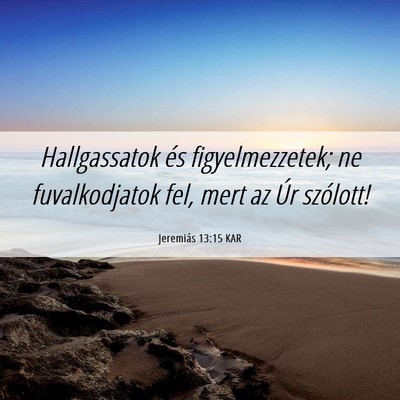 Picture 06 - Jeremiás 13:15 KAR - Hallgassatok és figyelmezzetek; ne fuvalkodjatok - Bible Verse Picture