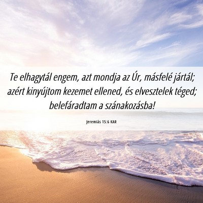 Picture 06 - Jeremiás 15:6 KAR - Te elhagytál engem, azt mondja az Úr, másfelé - Bible Verse Picture