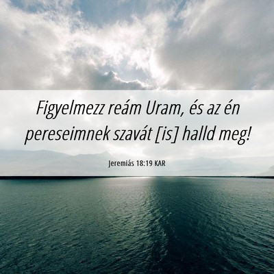 Picture 06 - Jeremiás 18:19 KAR - Figyelmezz reám Uram, és az én pereseimnek - Bible Verse Picture