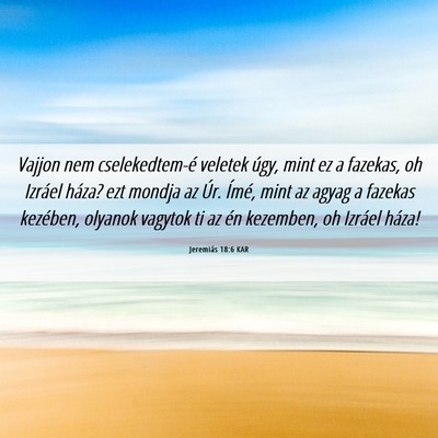Picture 06 - Jeremiás 18:6 KAR - Vajjon nem cselekedtem-é veletek úgy, mint ez a - Bible Verse Picture