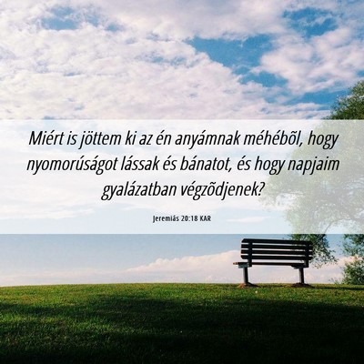 Picture 06 - Jeremiás 20:18 KAR - Miért is jöttem ki az én anyámnak méhébõl, - Bible Verse Picture