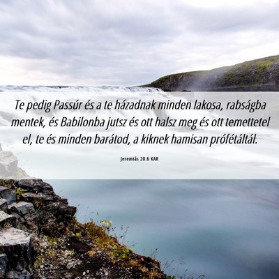 Picture 06 - Jeremiás 20:6 KAR - Te pedig Passúr és a te házadnak minden - Bible Verse Picture