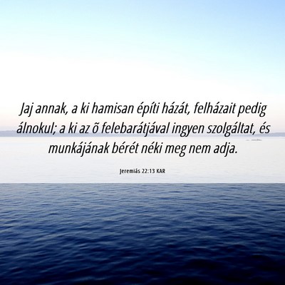 Picture 06 - Jeremiás 22:13 KAR - Jaj annak, a ki hamisan építi házát, - Bible Verse Picture