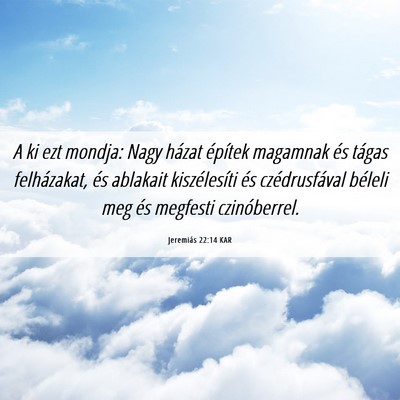 Picture 06 - Jeremiás 22:14 KAR - A ki ezt mondja: Nagy házat építek magamnak - Bible Verse Picture