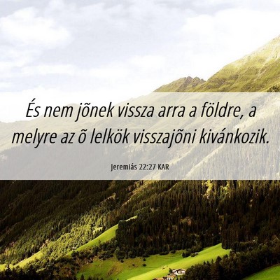 Picture 06 - Jeremiás 22:27 KAR - És nem jõnek vissza arra a földre, a melyre az - Bible Verse Picture