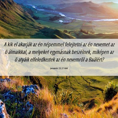 Picture 06 - Jeremiás 23:27 KAR - A kik el akarják az én népemmel felejtetni az - Bible Verse Picture