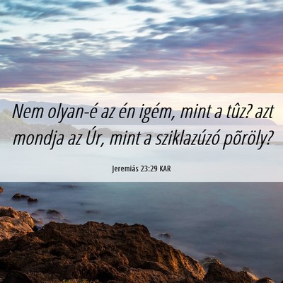 Picture 06 - Jeremiás 23:29 KAR - Nem olyan-é az én igém, mint a tûz? azt - Bible Verse Picture