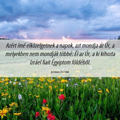 Picture 06 - Jeremiás 23:7 KAR - Azért ímé elközelgetnek a napok, azt mondja - Bible Verse Picture