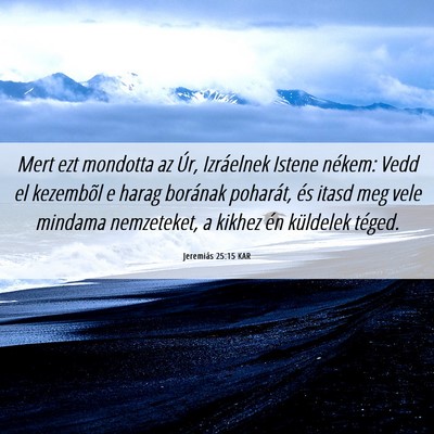 Picture 06 - Jeremiás 25:15 KAR - Mert ezt mondotta az Úr, Izráelnek Istene - Bible Verse Picture