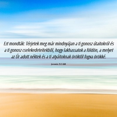 Picture 06 - Jeremiás 25:5 KAR - Ezt mondták: Térjetek meg már mindnyájan a ti - Bible Verse Picture