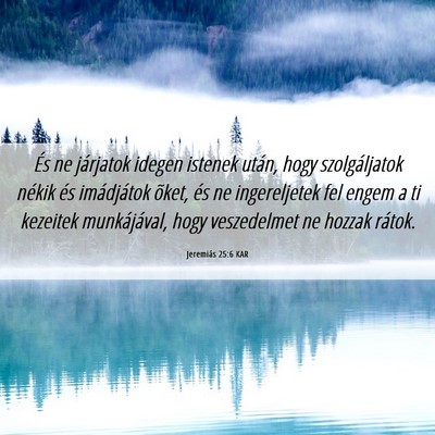 Picture 06 - Jeremiás 25:6 KAR - És ne járjatok idegen istenek után, hogy - Bible Verse Picture