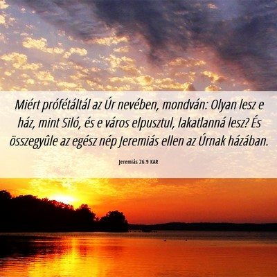 Picture 06 - Jeremiás 26:9 KAR - Miért prófétáltál az Úr nevében, mondván: - Bible Verse Picture
