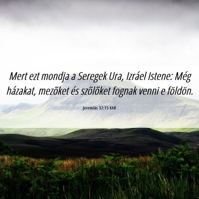 Picture 06 - Jeremiás 32:15 KAR - Mert ezt mondja a Seregek Ura, Izráel Istene: - Bible Verse Picture