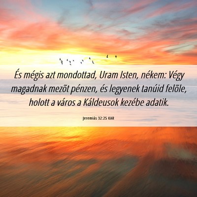 Picture 06 - Jeremiás 32:25 KAR - És mégis azt mondottad, Uram Isten, nékem: - Bible Verse Picture