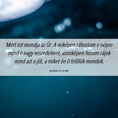 Picture 06 - Jeremiás 32:42 KAR - Mert ezt mondja az Úr: A miképen ráhoztam e - Bible Verse Picture