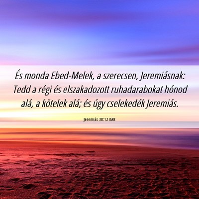 Picture 06 - Jeremiás 38:12 KAR - És monda Ebed-Melek, a szerecsen, Jeremiásnak: - Bible Verse Picture