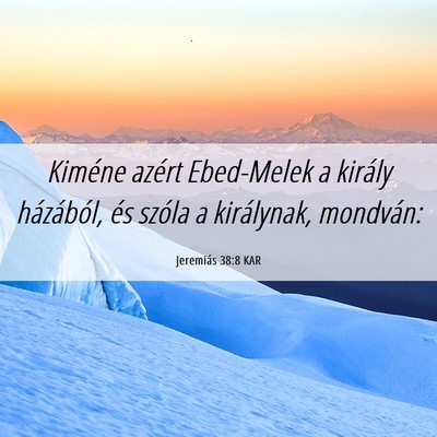 Picture 06 - Jeremiás 38:8 KAR - Kiméne azért Ebed-Melek a király házából, - Bible Verse Picture