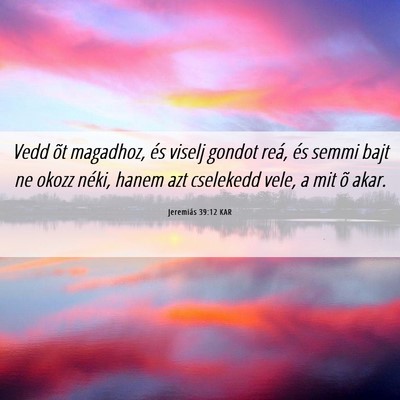 Picture 06 - Jeremiás 39:12 KAR - Vedd õt magadhoz, és viselj gondot reá, és - Bible Verse Picture