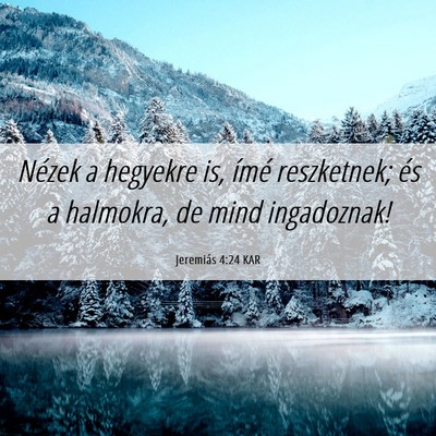 Picture 06 - Jeremiás 4:24 KAR - Nézek a hegyekre is, ímé reszketnek; és a - Bible Verse Picture
