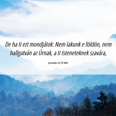Picture 06 - Jeremiás 42:13 KAR - De ha ti ezt mondjátok: Nem lakunk e földön, - Bible Verse Picture