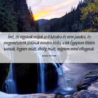 Picture 06 - Jeremiás 44:27 KAR - Ímé, én vigyázok reájok az õ kárukra és - Bible Verse Picture