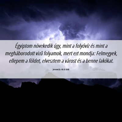 Picture 06 - Jeremiás 46:8 KAR - Égyiptom növekedik úgy, mint a folyóvíz és - Bible Verse Picture