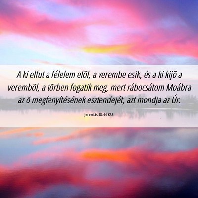 Picture 06 - Jeremiás 48:44 KAR - A ki elfut a félelem elõl, a verembe esik, és - Bible Verse Picture