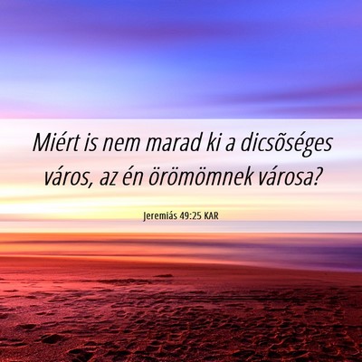 Picture 06 - Jeremiás 49:25 KAR - Miért is nem marad ki a dicsõséges város, az - Bible Verse Picture