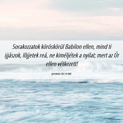Picture 06 - Jeremiás 50:14 KAR - Sorakozzatok köröskörül Babilon ellen, mind - Bible Verse Picture