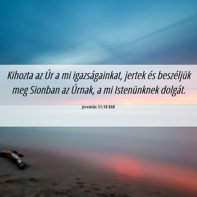 Picture 06 - Jeremiás 51:10 KAR - Kihozta az Úr a mi igazságainkat, jertek és - Bible Verse Picture