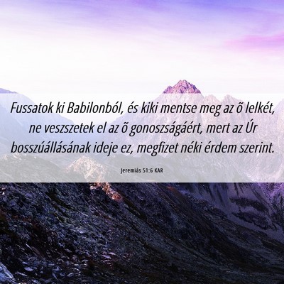 Picture 06 - Jeremiás 51:6 KAR - Fussatok ki Babilonból, és kiki mentse meg az - Bible Verse Picture