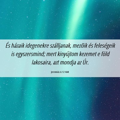 Picture 06 - Jeremiás 6:12 KAR - És házaik idegenekre szálljanak, mezõik és - Bible Verse Picture