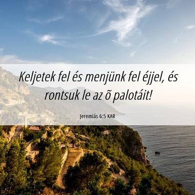 Picture 06 - Jeremiás 6:5 KAR - Keljetek fel és menjünk fel éjjel, és rontsuk - Bible Verse Picture
