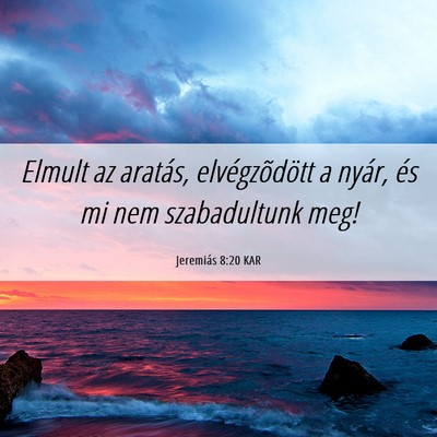 Picture 06 - Jeremiás 8:20 KAR - Elmult az aratás, elvégzõdött a nyár, és mi - Bible Verse Picture