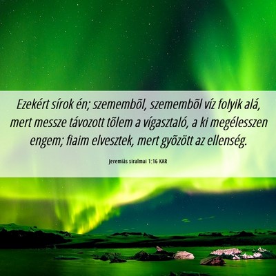 Picture 06 - Jeremiás siralmai 1:16 KAR - Ezekért sírok én; szemembõl, szemembõl víz - Bible Verse Picture