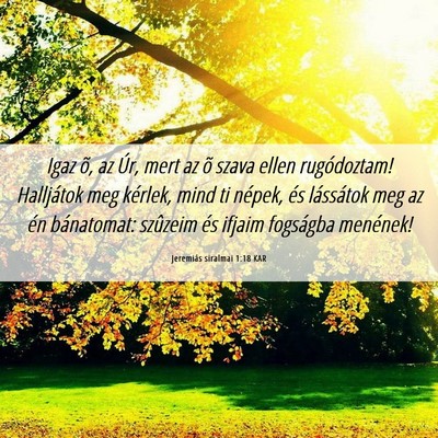 Picture 06 - Jeremiás siralmai 1:18 KAR - Igaz õ, az Úr, mert az õ szava ellen - Bible Verse Picture