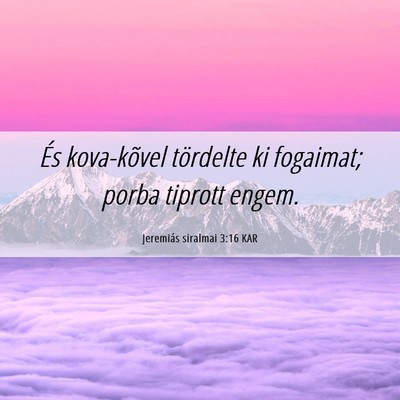 Picture 06 - Jeremiás siralmai 3:16 KAR - És kova-kõvel tördelte ki fogaimat; porba - Bible Verse Picture