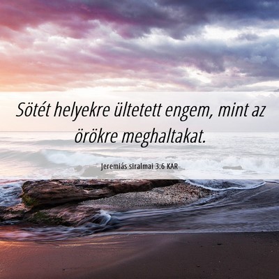 Picture 06 - Jeremiás siralmai 3:6 KAR - Sötét helyekre ültetett engem, mint az - Bible Verse Picture