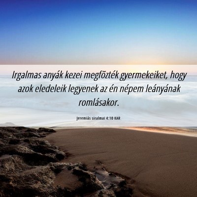 Picture 06 - Jeremiás siralmai 4:10 KAR - Irgalmas anyák kezei megfõzték gyermekeiket, - Bible Verse Picture
