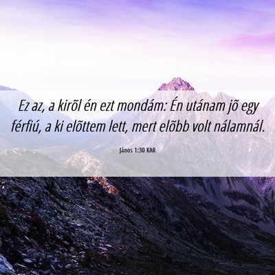 Picture 06 - János 1:30 KAR - Ez az, a kirõl én ezt mondám: Én utánam jõ - Bible Verse Picture